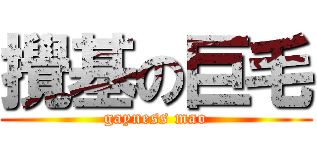攪基の巨毛 (gayness mao)
