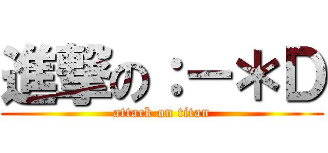 進撃の：－＊Ｄ (attack on titan)