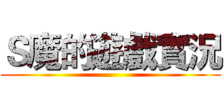 Ｓ魔的遊戲實況 ()