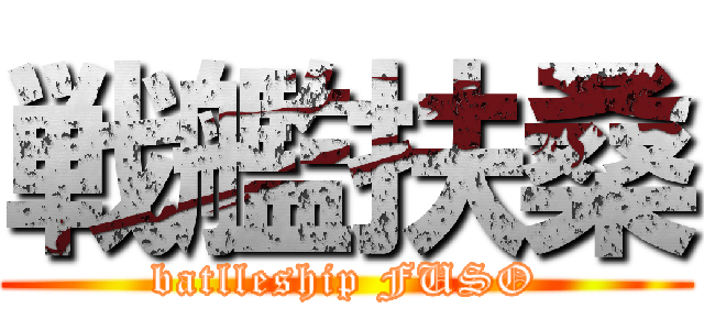 戦艦扶桑 (batlleship FUSO)
