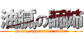 油膩の師姉 (greasy apprentice sister)
