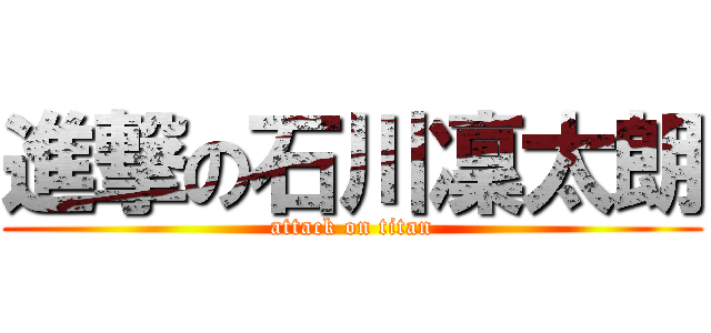 進撃の石川凜太朗 (attack on titan)