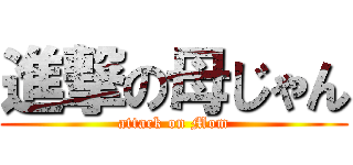 進撃の母じゃん (attack on Mom)