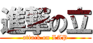 進撃の立 (attack on LAP)