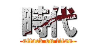 時代 (attack on titan)