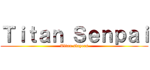 Ｔｉｔａｎ Ｓｅｎｐａｉ (Titan slayers)