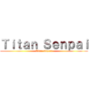Ｔｉｔａｎ Ｓｅｎｐａｉ (Titan slayers)