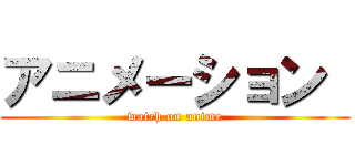 アニメーション  (watch on anime)