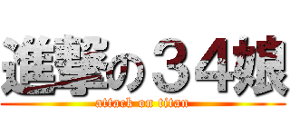 進撃の３４娘 (attack on titan)