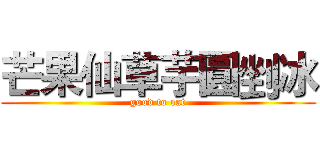 芒果仙草芋圓剉冰 (good to eat)