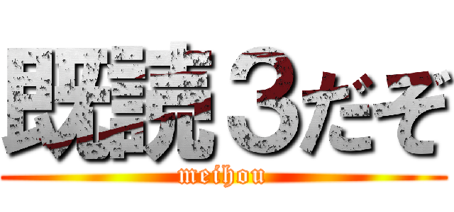 既読３だぞ (meihou)