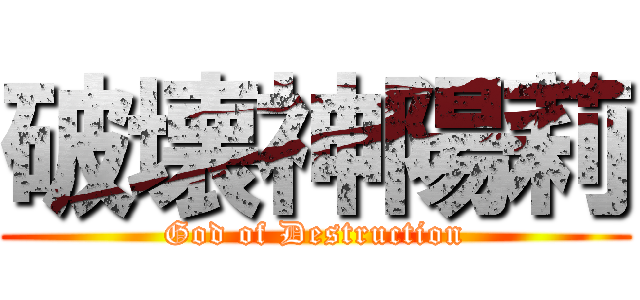 破壊神陽莉 (God of Destruction)