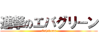 進撃のエバグリーン (Oshikuma)