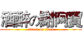 酒醉の謝阿寶 (attack on titan)
