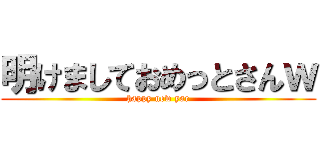 明けましておめっとさんｗ (happy new yar)