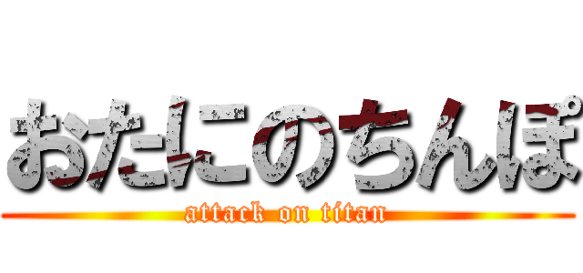 おたにのちんぽ (attack on titan)