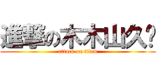 進撃の木木山久丰 (attack on titan)