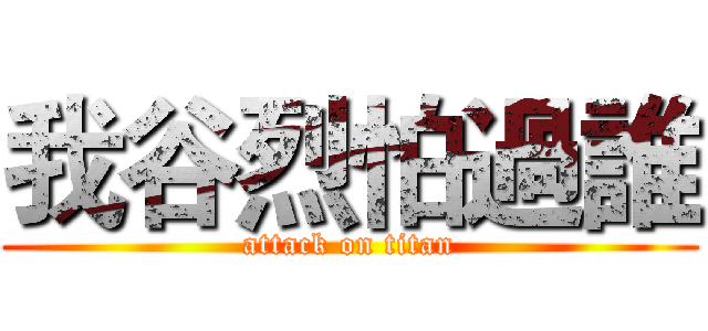 我谷烈怕過誰 (attack on titan)