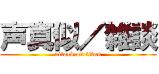声真似／雑談 (attack on titan)