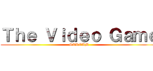 Ｔｈｅ Ｖｉｄｅｏ Ｇａｍｅ (STREAM)