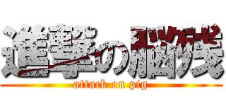 進撃の脳残 (attack on pig)