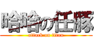 哈哈の任豚 (attack on titan)