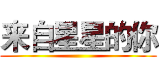 来自星星的你 ()