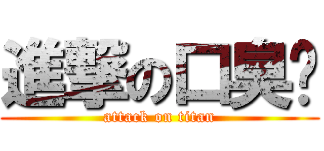 進撃の口臭琛 (attack on titan)