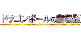 ドラゴンボールの劇場版 ( Dragon Ball Movie)