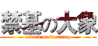 禁基の大象 (attack on daxiang)