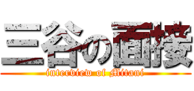 三谷の面接 (interview of Mitani)