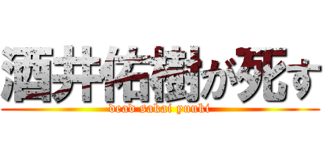 酒井佑樹が死す (dead sakai yuuki)