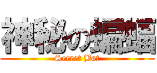 神秘の蝙蝠 (Secret Bat)