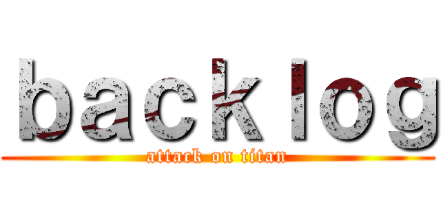 ｂａｃｋｌｏｇ (attack on titan)