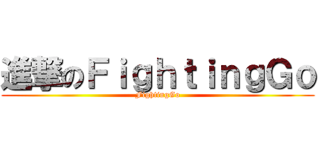 進撃のＦｉｇｈｔｉｎｇＧｏ (FightingGo)