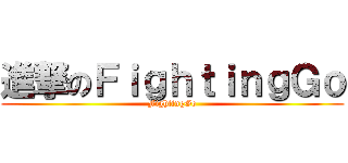 進撃のＦｉｇｈｔｉｎｇＧｏ (FightingGo)