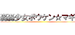 轟轟少女ボウケン☆マギカ ()