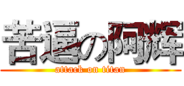 苦逼の阿辉 (attack on titan)