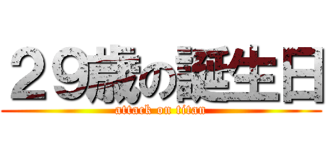２９歳の誕生日 (attack on titan)