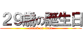２９歳の誕生日 (attack on titan)