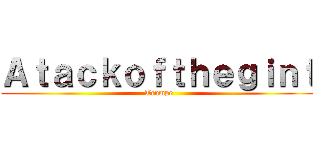 Ａｔａｃｋｏｆｔｈｅｇｉｎｔ (Trumpe)