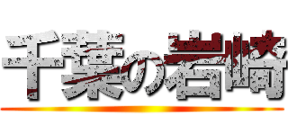 千葉の岩崎 ()