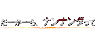 だーかーら、ナンナンダって (attack on titan)