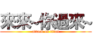 來來~你過來~ (attack on titan)