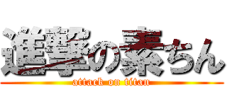 進撃の素ちん (attack on titan)