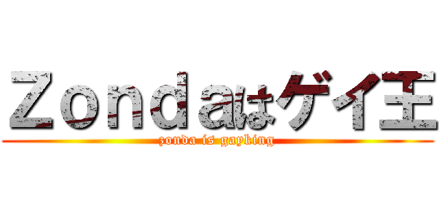 Ｚｏｎｄａはゲイ王 (zonda is gayking)
