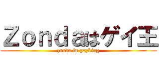 Ｚｏｎｄａはゲイ王 (zonda is gayking)