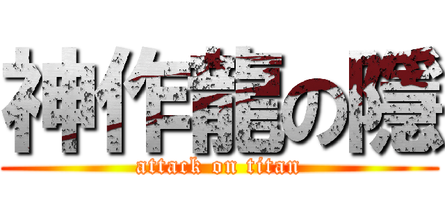 神作龍の隱 (attack on titan)