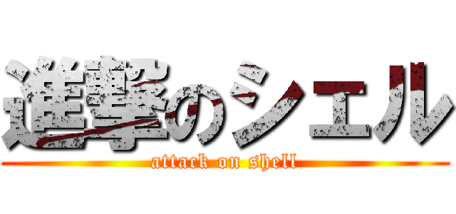 進撃のシェル (attack on shell)
