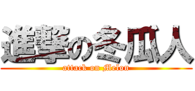 進撃の冬瓜人 (attack on Melon)